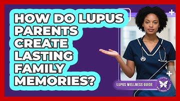 How Do Lupus Parents Create Lasting Family Memories? - Lupus Wellness Guide