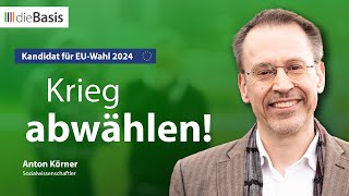 Krieg abwählen! | Europawahl-Kandidat Anton Körner | dieBasis 2024