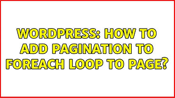 Wordpress: How to add Pagination to foreach loop to page?