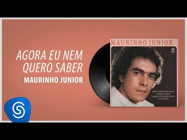 Maurinho Junior - Agora Eu Nem Quero Saber