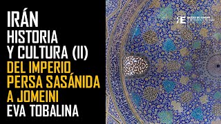 Irán: historia y cultura (II). Del Imperio Persa Sasánida a la Revolución de Jomeini