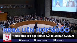 Hội đồng Bảo an Liên Hợp Quốc thông qua nghị quyết kêu gọi ngừng bắn nhân đạo tại Gaza - VNews