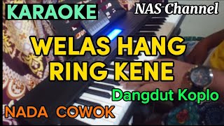 WELAS HANG RING KENE - KARAOKE NADA COWOK - DANGDUT KOPLO VERSION //KWALITAS JOSS JERNIH