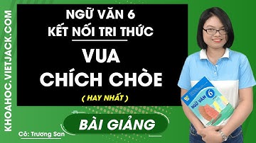 Vua chích chòe - Ngữ Văn 6 - Kết nối tri thức - Cô Trương San (HAY NHẤT)