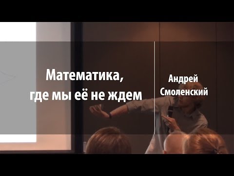 Математика, где мы её не ждём | Андрей Смоленский | Лекториум