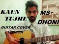 Kaun Tujhe - GUITAR COVER LESSON FULL CHORDS - M.S. DHONI - Amaal Malik | Palak | Sushant ,disha