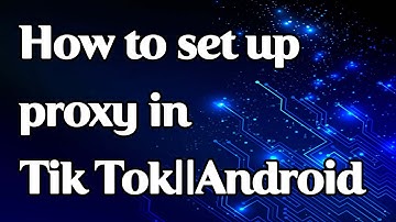 How to set up a proxy for tik tok  on Android
