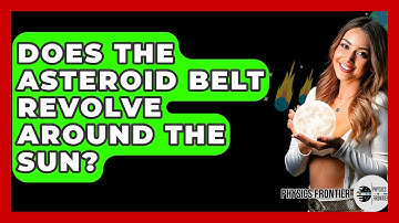 Does The Asteroid Belt Revolve Around The Sun? - Physics Frontier