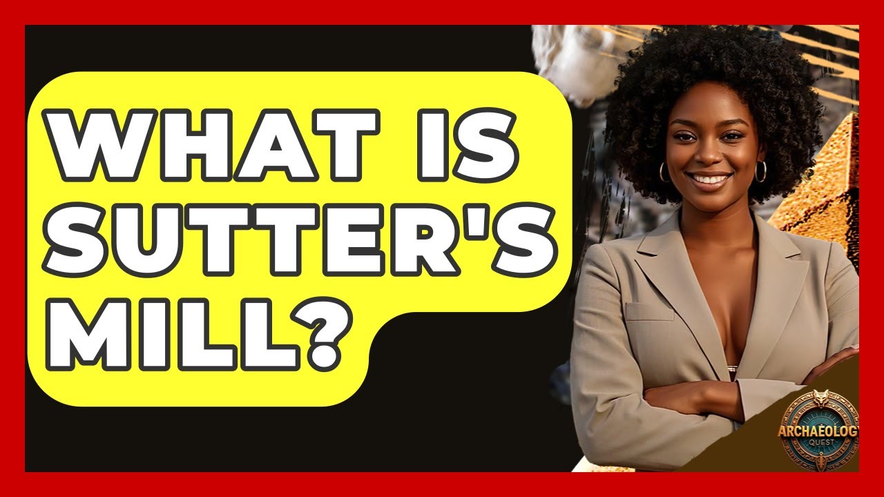 What Is Sutter's Mill? - Archaeology Quest