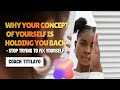 WHY YOUR CONCEPT OF YOURSELF IS HOLDING YOU BACK (Stop Trying to Fix Yourself).