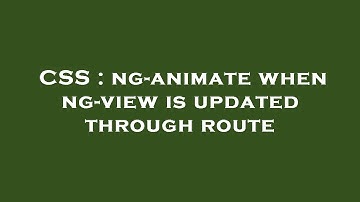 CSS : ng-animate when ng-view is updated through route