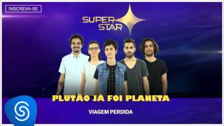 Plutão Já Foi Planeta - Viagem Perdida (Superstar 2016) [Áudio Oficial]