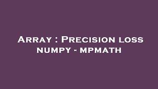 Array : Precision loss numpy - mpmath