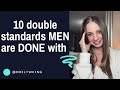 10 double standards men are done with