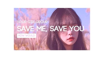 How Would Your Girlgroup Sing "Save Me, Save You" by WJSN