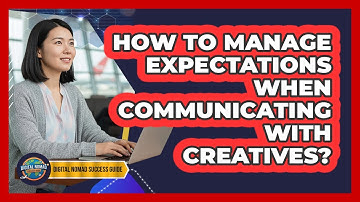 How To Manage Expectations When Communicating With Creatives?