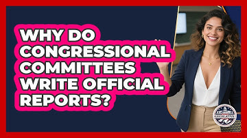 Why Do Congressional Committees Write Official Reports? - Inside the Legislative Branch