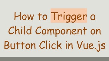 How to Trigger a Child Component on Button Click in Vue.js