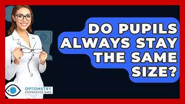 Do Pupils Always Stay The Same Size? - Optometry Knowledge Base