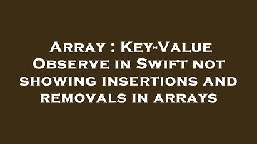 Array : Key-Value Observe in Swift not showing insertions and removals in arrays