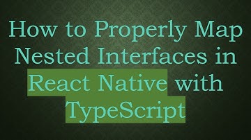 How to Properly Map Nested Interfaces in React Native with TypeScript