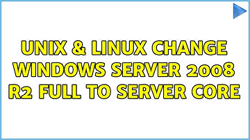 Unix & Linux: Change Windows Server 2008 R2 Full to Server Core