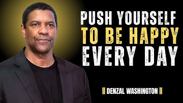 PUSH YOURSELF TO BE HAPPY EVEN WHEN LIFE IS HARD|| DENZEL WASHINGTON MOTIVATIONAL SPEECH