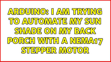 Arduino: I am trying to automate my sun shade on my back porch with a Nema17 Stepper motor