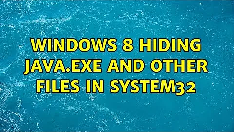 Windows 8 hiding java.exe and other files in System32 (2 Solutions!!)