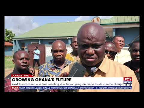 Growing Ghana's Future: Gov't launches massive tree seedling distribution to tackle climate change