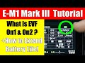 Olympus em1 mark iii what is evf on2  how to extend battery life