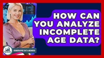 How Can You Analyze Incomplete Age Data? - Demographic Data Answers