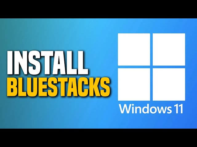 How to Install BlueStacks 5 on the New Windows 11