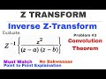 13. Inverse Z-Transform by Convolution Theorem | Problem #3 | Complete Concept