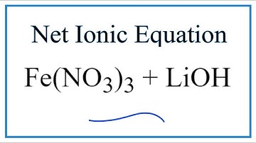 How to Write the Net Ionic Equation for Fe(NO3)3 + LiOH = LiNO3 + Fe(OH)3