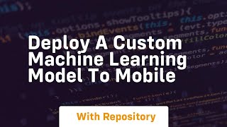 deploy a custom machine learning model to mobile