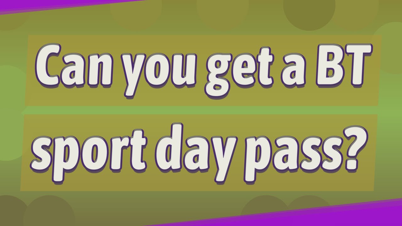 Can you get a BT sport day pass? YouTube