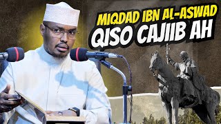 Qisadii Miqdad ibn al-Aswad (رضي الله عنه) Qiso cajiib ah || Sh Xassaan Abu Salmaan