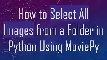 How to Select All Images from a Folder in Python Using MoviePy