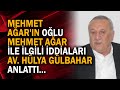 Mehmet Ağar'ın oğlu Mehmet Ağar ile ilgili iddiaları Av. Hülya Gülbahar anlattı...