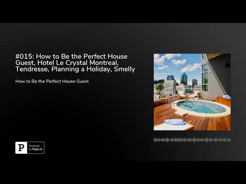 #015: How to Be the Perfect House Guest, Hotel Le Crystal Montreal, Tendresse, Planning a Holiday...