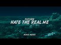 Hate the Real Me- Future LYRICS