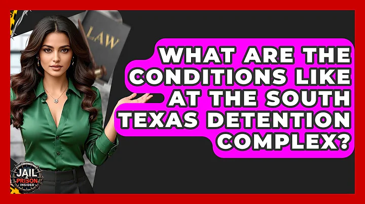 What Are The Conditions Like At The South Texas Detention Complex? - Jail & Prison Insider