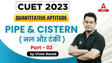 CUET 2023 | Quantitative Aptitude | PIPE & CISTERN नल और टंकी | सवाल  होंगे सेकेंडो मे | Vivek Sir