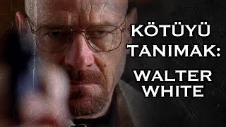 Kötüyü Tanımak Walter White