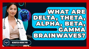 What Are Delta, Theta, Alpha, Beta, Gamma Brainwaves? - Neurotech Insight Pro