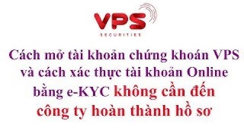 Cách mở tài khoản chứng khoán VPS Online với EKYC tại nhà, không cần ký hợp đồng giấy