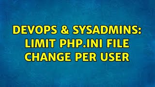 DevOps & SysAdmins: Limit Php.ini File Change Per User