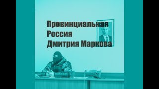 Провинциальная Россия Дмитрия Маркова