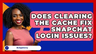 Does Clearing The Cache Fix Snapchat Login Issues? - Be App Savvy
